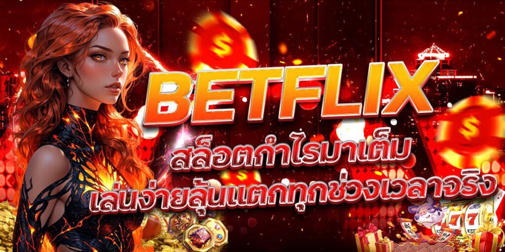 BETFLIX สล็อตกำไรมาเต็ม เล่นง่ายลุ้นแตกทุกช่วงเวลาจริง